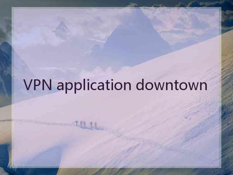 VPN application downtown