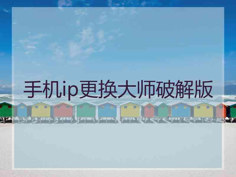 手机ip更换大师破解版