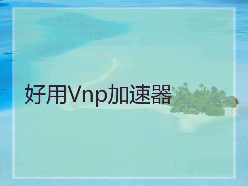 好用Vnp加速器