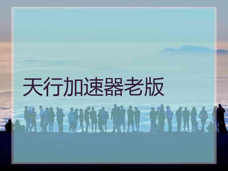 天行加速器老版