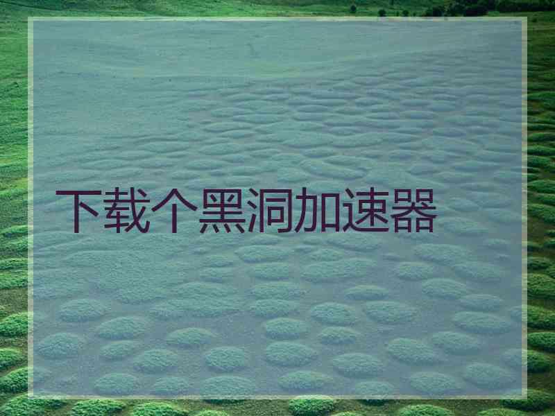 下载个黑洞加速器