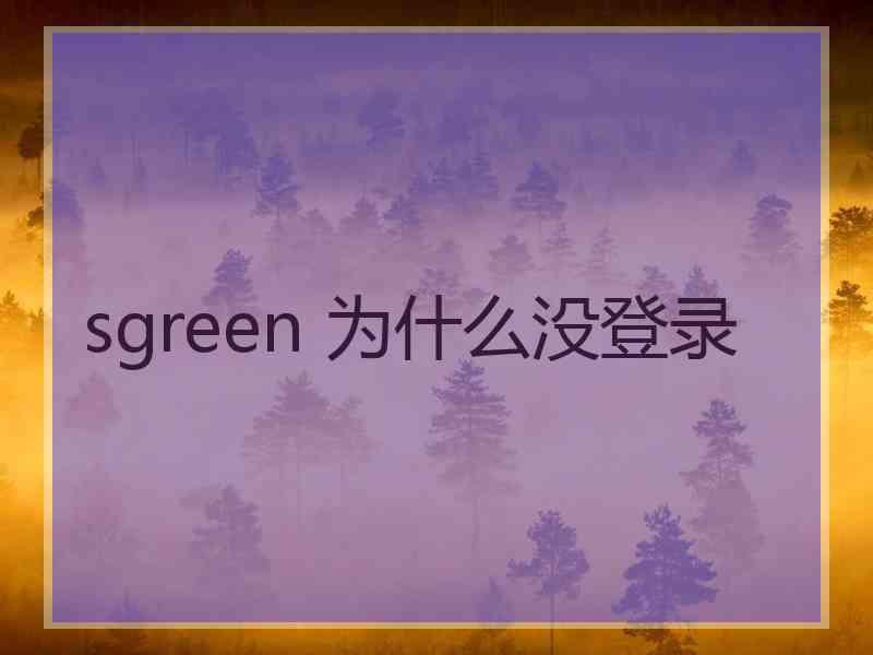 sgreen 为什么没登录