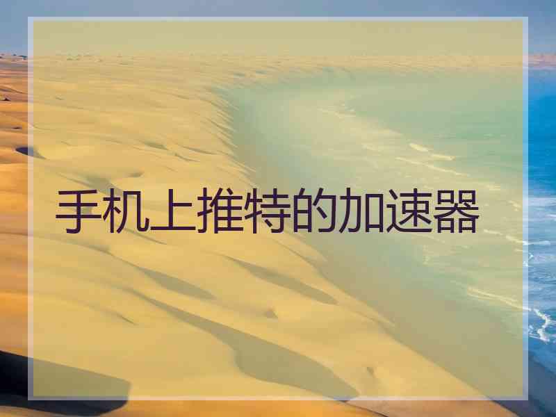 手机上推特的加速器