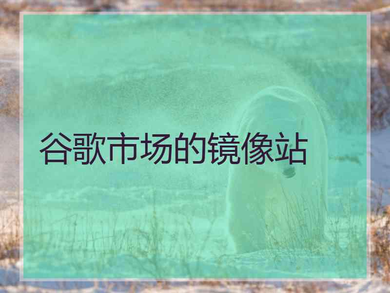 谷歌市场的镜像站