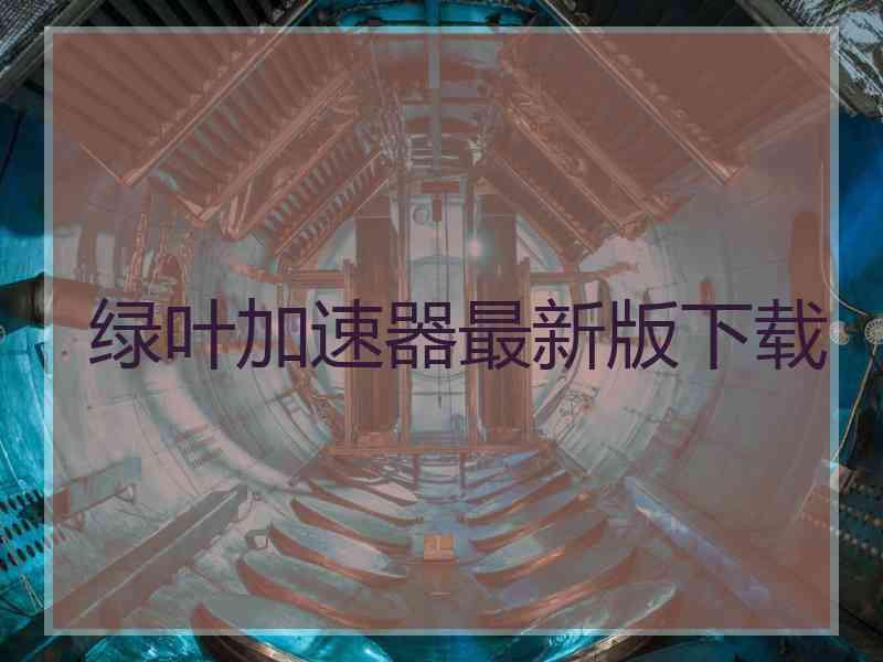 绿叶加速器最新版下载
