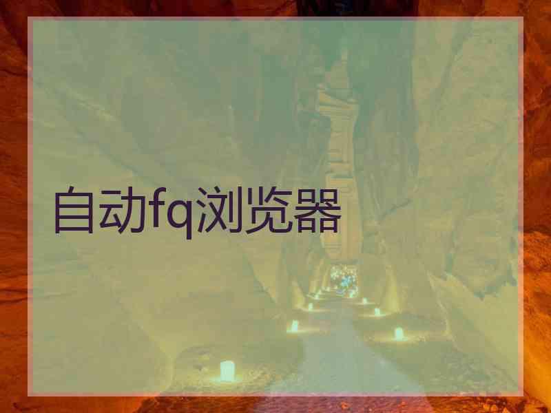 自动fq浏览器